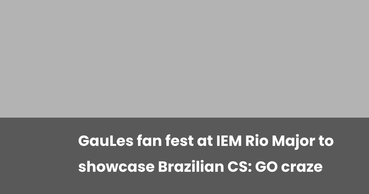 GauLes fan fest at IEM Rio Major to showcase Brazilian CS: GO craze ...